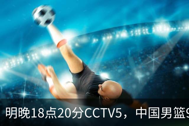 明晚18点20分CCTV5，中国男篮9人残阵死磕日本，锋线问题还没解决